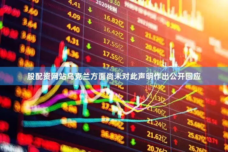 股配资网站乌克兰方面尚未对此声明作出公开回应