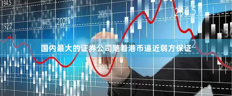 国内最大的证券公司随着港币逼近弱方保证