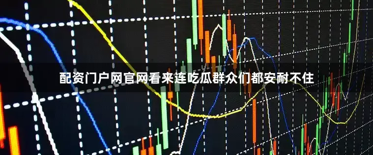 配资门户网官网看来连吃瓜群众们都安耐不住