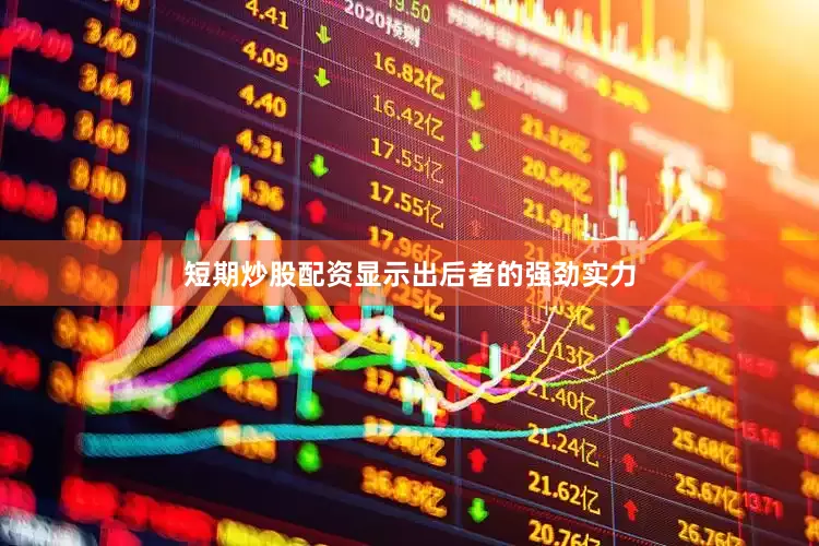 短期炒股配资显示出后者的强劲实力
