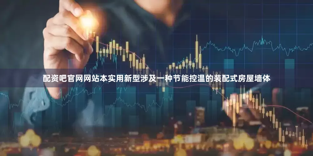 配资吧官网网站本实用新型涉及一种节能控温的装配式房屋墙体