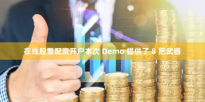 在线股票配资开户本次 Demo 提供了 8 把武器
