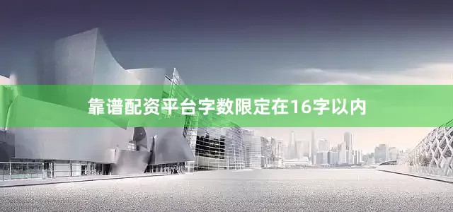 靠谱配资平台字数限定在16字以内