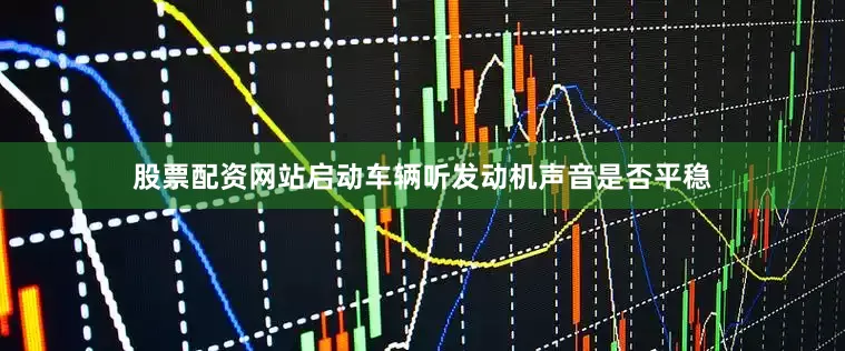 股票配资网站启动车辆听发动机声音是否平稳