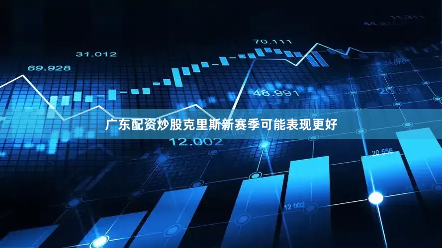 广东配资炒股克里斯新赛季可能表现更好