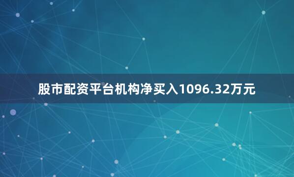 股市配资平台机构净买入1096.32万元