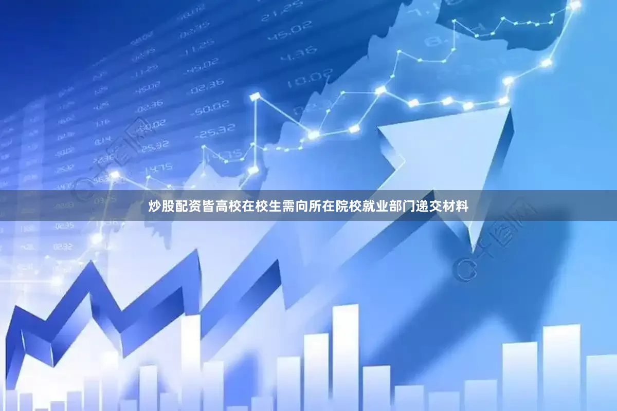 炒股配资皆高校在校生需向所在院校就业部门递交材料